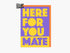 Here For You Mate Card